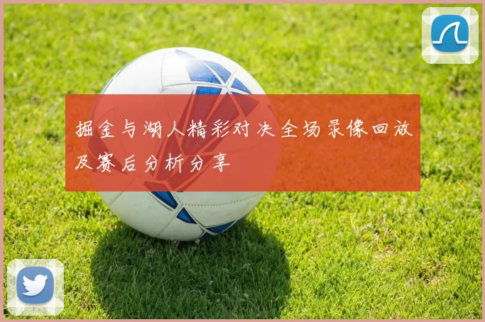 掘金与湖人精彩对决全场录像回放及赛后分析分享