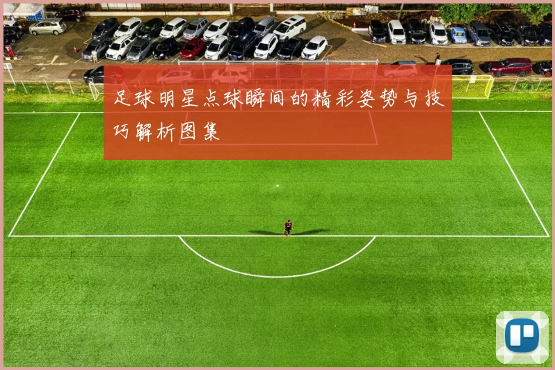 足球明星点球瞬间的精彩姿势与技巧解析图集