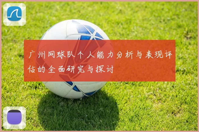 广州网球队个人能力分析与表现评估的全面研究与探讨