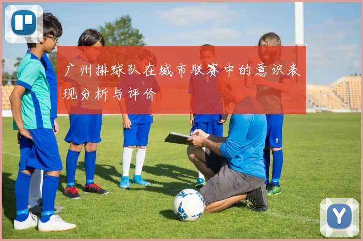 广州排球队在城市联赛中的意识表现分析与评价