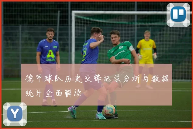 德甲球队历史交锋记录分析与数据统计全面解读