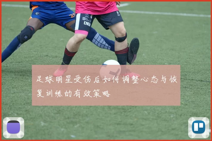 足球明星受伤后如何调整心态与恢复训练的有效策略