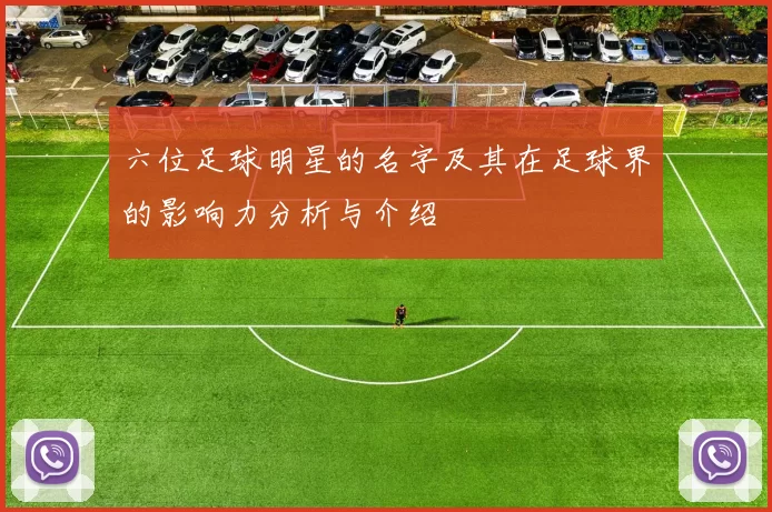 六位足球明星的名字及其在足球界的影响力分析与介绍