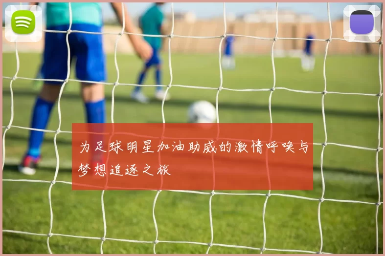 为足球明星加油助威的激情呼唤与梦想追逐之旅