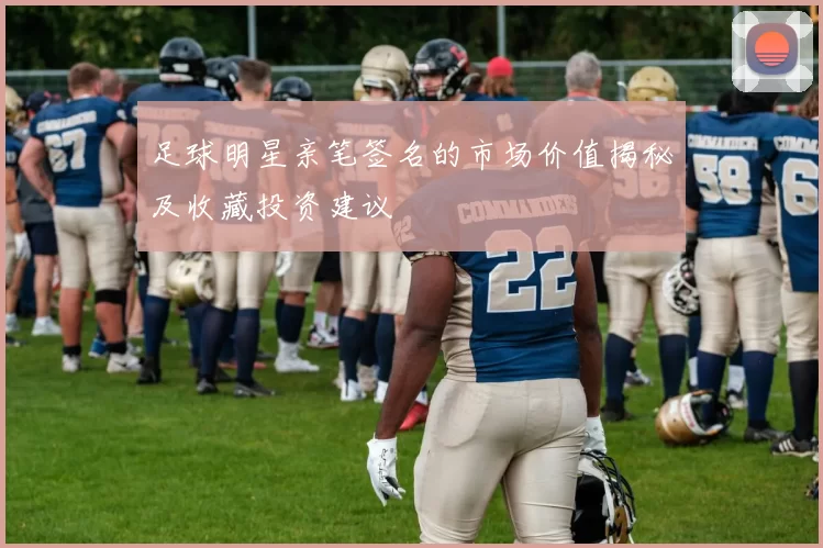足球明星亲笔签名的市场价值揭秘及收藏投资建议