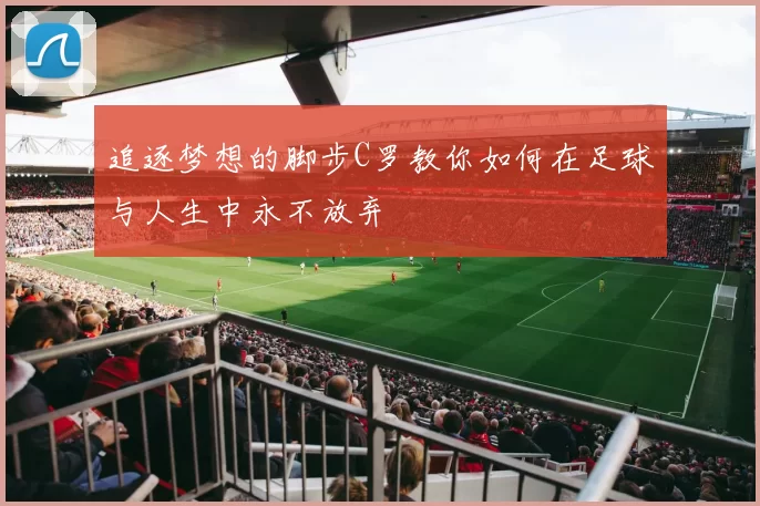 追逐梦想的脚步C罗教你如何在足球与人生中永不放弃