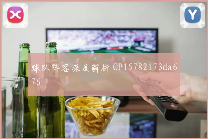 球队阵容深度解析 CP15782173da676