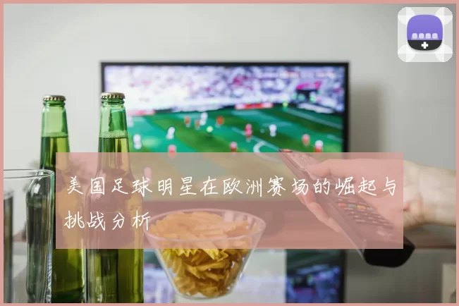 美国足球明星在欧洲赛场的崛起与挑战分析