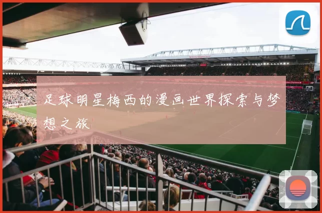 足球明星梅西的漫画世界探索与梦想之旅