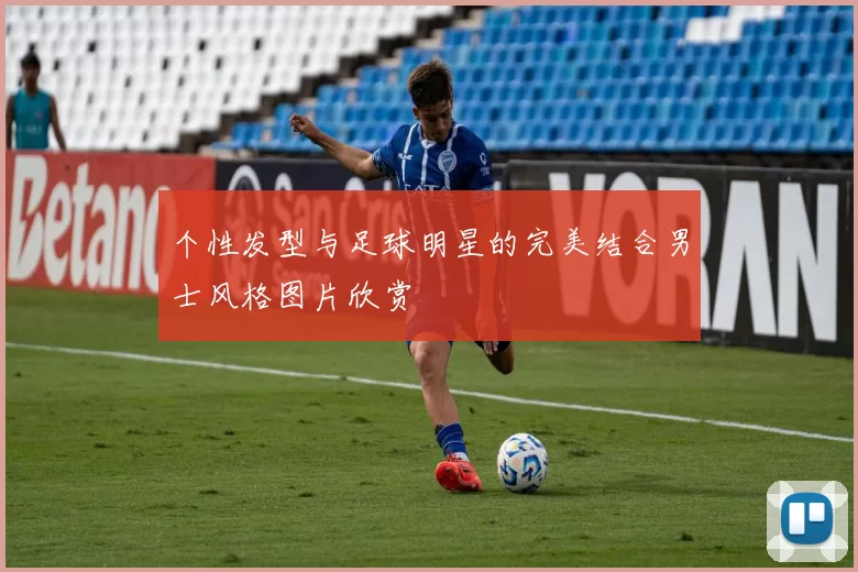 个性发型与足球明星的完美结合男士风格图片欣赏